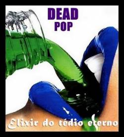 Dead Pop : Elixir do Tédio Eterno